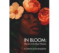 In Bloom: The Art of the Black Woman: A Visual Celebration of Growth, Legacy, and Power