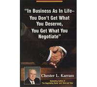 In Business As in Life, You Don't Get What You Deserve, You Get What You Negotiate