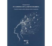 In cammino con la mente smarrita: L'arte di restare nella relazione oltre la memoria.