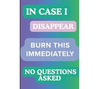 In Case I Disappear, Burn This Immediately (No Questions Asked): A Gag Gift Journal for Writing Your Deep Thoughts, Weird Ideas, and Things You Probably Shouldn’t Say Out Loud