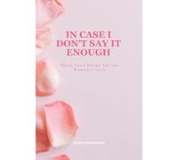 In Case I Don’t Say It Enough: Short Love Poems for Her, About Love, Devotion, and Us
