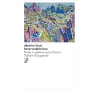 In cerca della luce. Storie di artisti venuti in Ticino (Scrittori)