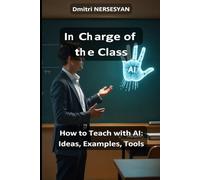 In Charge of the Class: Teaching with AI - Ideas, Examples, and Tools (AI and Digital Playbooks for Global Education)