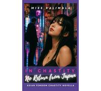 In Chastity - No Return from Japan: Asian Femdom Chastity Novella (Chastity & Locked Novellas: Mistresses, Keyholders & Hotwives)