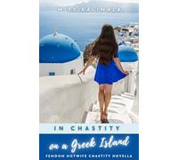 In Chastity on a Greek Island: Femdom Hotwife Chastity Novella (The In Chastity Novellas - Femdom, Chastity, and Control)