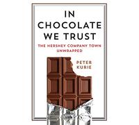 In Chocolate We Trust: The Hershey Company Town Unwrapped (Contemporary Ethnography)