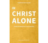 In Christ Alone: Understanding Your True Identity - Companion Guide