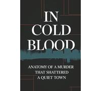 In Cold Blood: Anatomy of a Murder That Shattered a Quiet Town