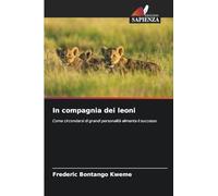 In compagnia dei leoni: Come circondarsi di grandi personalità alimenta il successo
