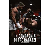 In Compagnia di Tre Ragazzi: Racconti Erotici Gay di Sesso Esplicito per Uomini Adulti