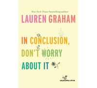 In Conclusion, Don't Worry About It
