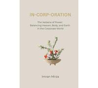 In-Corp-Oration: The Ikebana of Power: Balancing Heaven, Body, and Earth in the Corporate World