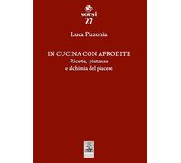 In cucina con Afrodite. Ricette, pietanze e alchimia del piacere (Sorsi)