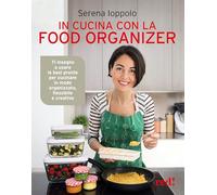 In cucina con la food organizer. Ti insegno a usare le basi pronte per cucinare in modo organizzato, flessibile e creativo (Strenne)