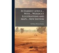 In Darkest Africa ... With ... Woodcut Illustrations and Maps ... New Edition
