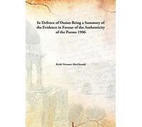 In Defence of Ossian Being a Summary of the Evidence in Favour of the Authenticity of the Poems 1906 [Hardcover]