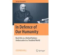 In Defence of Our Humanity: Real Life as a United Nations Ambassador in a Troubled World (Springer Biographies)