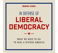 In Defense of Liberal Democracy: What We Need to Do to Heal a Divided America