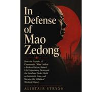 In Defense of Mao Zedong: How the Founder of Communist China Unified a Broken Nation, Raised Life Expectancy, Destroyed the Landlord Order, Built an ... and Became the Villain of Western History