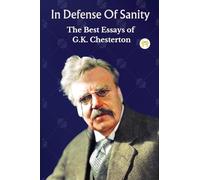 In Defense Of Sanity: The Best Essays of G.K. Chesterton