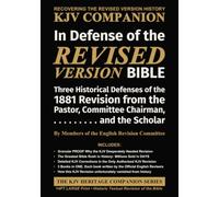 In Defense of the Revised Version Bible: Three Historical Defenses of the 1881 Revision from the Pastor, Committee Chairman, and the Scholar (The KJV Heritage Companion Series)