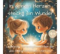 In deinem Herzen steckt ein Wunder: Liebevolle Vorlesegeschichten die das Selbstvertrauen stärken