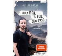 In den Iran. Zu Fuß. Ohne Pass.: Auf der Suche nach meiner Mutter