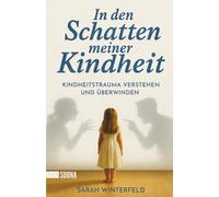 In den Schatten meiner Kindheit: Kindheitstrauma verstehen und überwinden - Finde zurück zu Leichtigkeit und Lebensfreude.