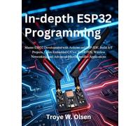 In-depth ESP32 Programming: Master ESP32 Development with Arduino and ESP-IDF, Build IoT Projects, Learn Embedded C/C++, FreeRTOS, Wireless ... Applications (Practical Tech Companion)