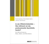 In der Effektivitätsfalle - Wie hilfreich ist die professionelle Suchthilfe heute?: Eine Betrachtung von Meso-, Makro- und Mikro-Ebene