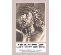 In der Gnade Gottes Leben - Hand in Hand mit Jesus gehen: Rosenkranzgebet und Litaneien - gemeinsames Beten lernen
