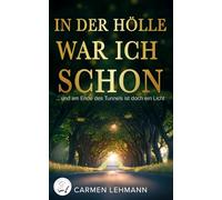 In der Hölle war ich schon: Und am Ende des Tunnels ist doch ein Licht (Mein Leben)