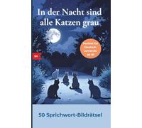 In der Nacht sind alle Katzen grau: 50 Sprichwort-Bildrätsel zum Deutschlernen und Mitraten - für B1-Niveau, Sprachlernende, Schüler und Neugierige