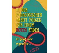 In der pädagogischen Arbeit folgen wir einem roten Faden. Er liegt hier irgendwo.: Notizbuch für Erzieher. Geschenk, Abschluss Geschenk, zeitlos zum Verschenken an Pädagogen einer Kita. Liniert.