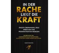 In der Rache liegt die Kraft: Ängste überwinden, Ziele erreichen, Prokrastination besiegen