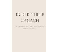 In der Stille danach: Ein achtsames Journal für Hinterbliebene nach einem Suizid