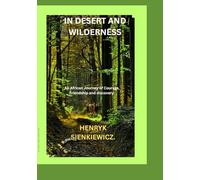 IN DESERT AND WILDERNESS.: An African journey of Courage, Friendship and discovery.
