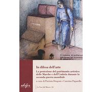 In difesa dell'arte. La difesa del patrimonio artistico delle Marche e dell'Umbria durante la seconda guerra mondiale (Le voci del museo)