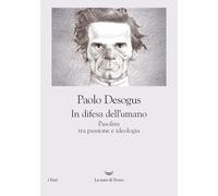 In difesa dell'umano. Pasolini tra passione e ideologia (I fari)