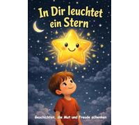 In Dir leuchtet ein Stern: Ein Mutmachbuch für Kinder ab 4-7 Jahren für mehr Selbstvertrauen und innere Stärke