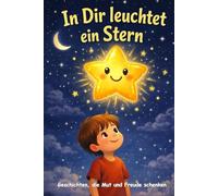 In Dir leuchtet ein Stern: Ein Mutmachbuch für Kinder ab 4-7 Jahren für mehr Selbstvertrauen und innere Stärke