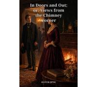 In Doors and Out; or, Views from the Chimney Corner: Twenty-Eight Victorian Stories of Courtship, Family, Work, Money, and Social Folly
