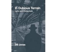 In Dubious Terrain: Lyric and Conjecture