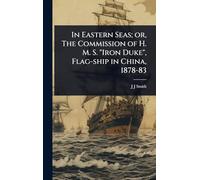 In Eastern Seas; or, The Commission of H. M. S. "Iron Duke", Flag-ship in China, 1878-83