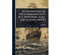 In Eastern Seas; or, The Commission of H. M. S. "Iron Duke", Flag-ship in China, 1878-83