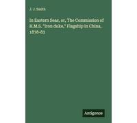 In Eastern Seas, or, The Commission of H.M.S. "Iron duke," Flagship in China, 1878-83