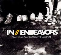 In Endeavors - You've Got Your Friends I've Got Mine