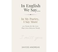 In English We Say...: In My Poetry, I Say More - 100 Poems for the Love That Lives Between Words