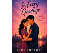 IN EVERY GOODBYE: The Unfinished Story of Us: A Story About Distance, Loneliness, and Love • Romance • Friendship • Loss • Sadness