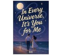 IN EVERY UNIVERSE, IT'S YOU FOR ME